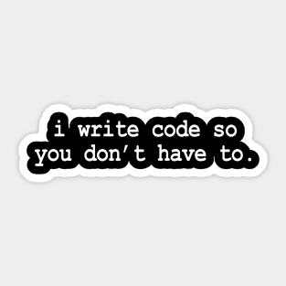 I Write Code So You Don't Have To Sticker